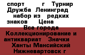 1.1) спорт : 1982 г - Турнир “Дружба“ Ленинград  ( набор из 6 редких знаков ) › Цена ­ 1 589 - Все города Коллекционирование и антиквариат » Значки   . Ханты-Мансийский,Нижневартовск г.